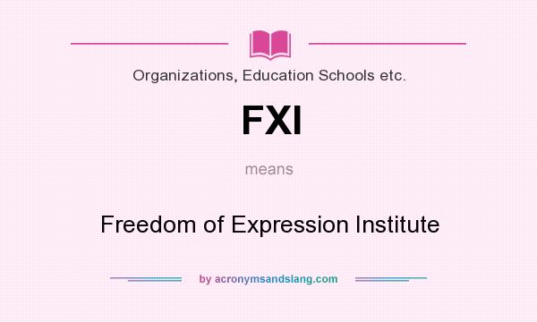 What does FXI mean? It stands for Freedom of Expression Institute