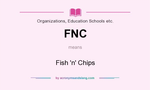 What does FNC mean? It stands for Fish `n` Chips