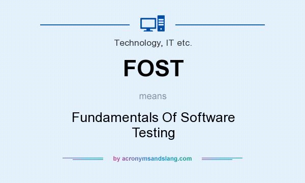 What does FOST mean? It stands for Fundamentals Of Software Testing
