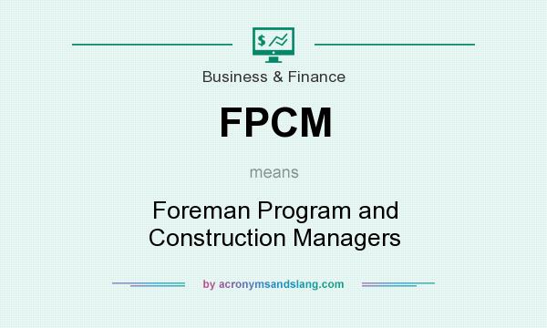 What does FPCM mean? It stands for Foreman Program and Construction Managers