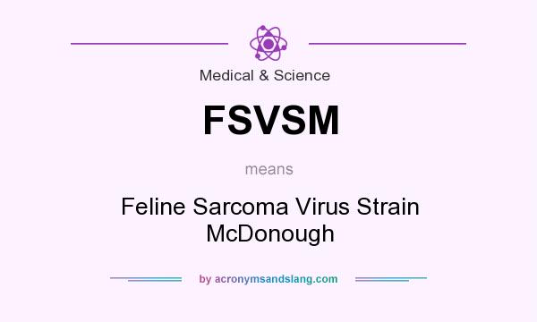 What does FSVSM mean? It stands for Feline Sarcoma Virus Strain McDonough