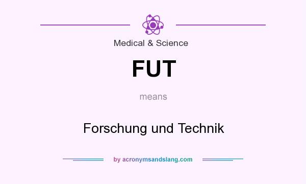 What does FUT mean? It stands for Forschung und Technik