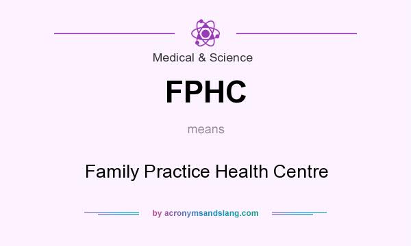 What does FPHC mean? It stands for Family Practice Health Centre