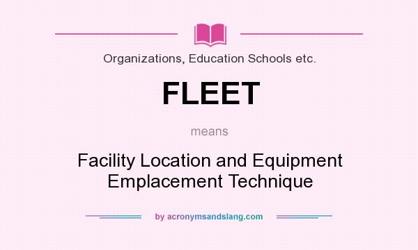 What does FLEET mean? It stands for Facility Location and Equipment Emplacement Technique