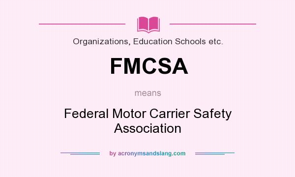 What does FMCSA mean? It stands for Federal Motor Carrier Safety Association