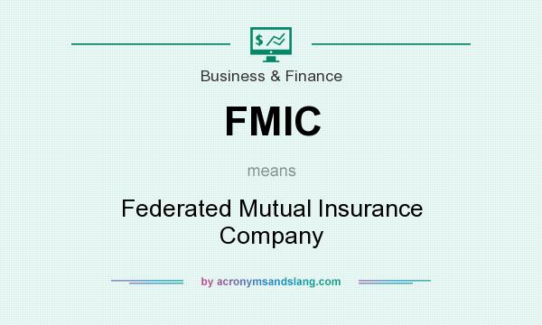 What does FMIC mean? It stands for Federated Mutual Insurance Company
