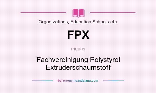 What does FPX mean? It stands for Fachvereinigung Polystyrol Extruderschaumstoff