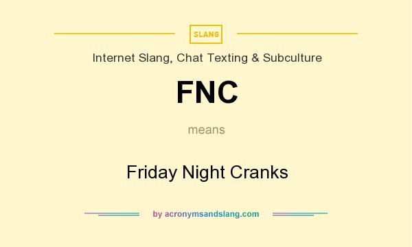 What does FNC mean? It stands for Friday Night Cranks