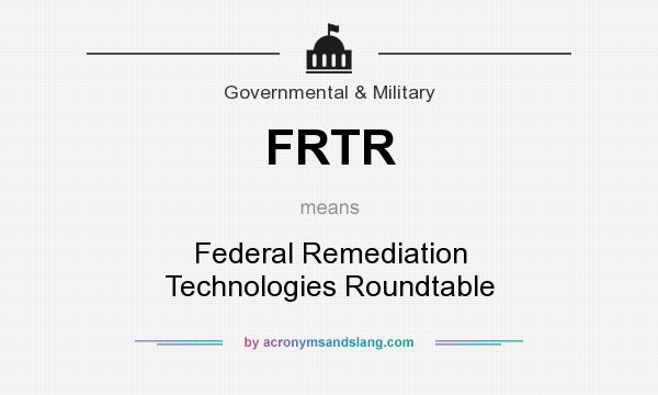 What does FRTR mean? It stands for Federal Remediation Technologies Roundtable