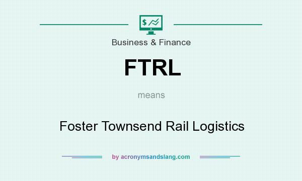 What does FTRL mean? It stands for Foster Townsend Rail Logistics