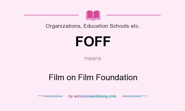 What does FOFF mean? It stands for Film on Film Foundation