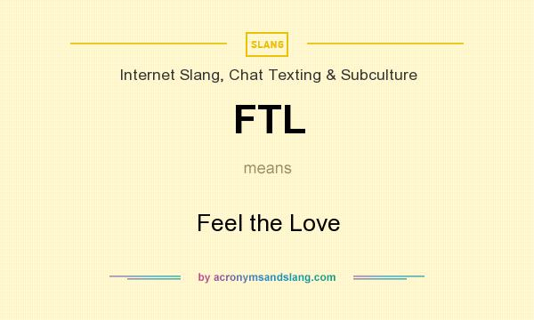 What does FTL mean? It stands for Feel the Love