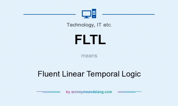 What does FLTL mean? It stands for Fluent Linear Temporal Logic