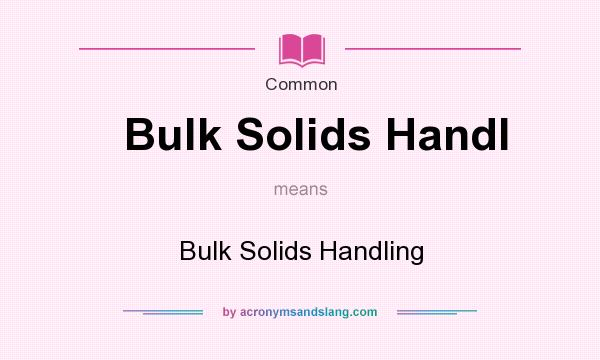 What does Bulk Solids Handl mean? It stands for Bulk Solids Handling