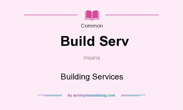 What does Build Serv mean? It stands for Building Services