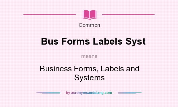 What does Bus Forms Labels Syst mean? It stands for Business Forms, Labels and Systems
