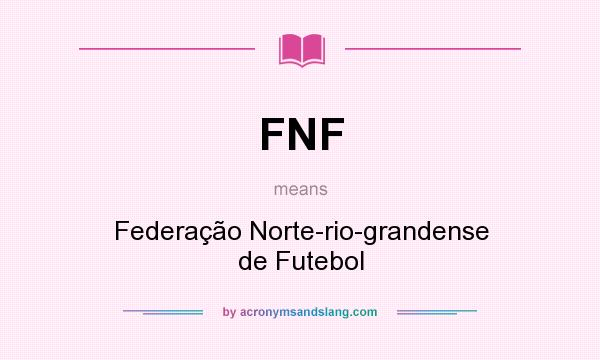 What does FNF mean? It stands for Federação Norte-rio-grandense de Futebol