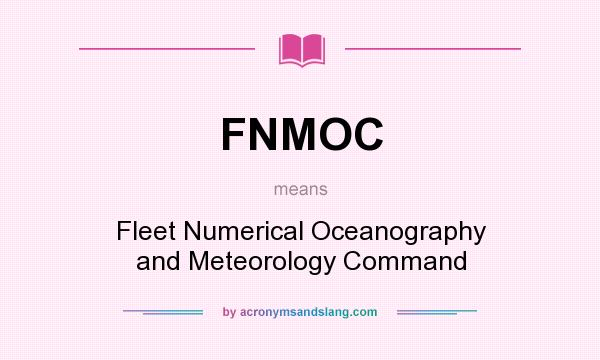 What does FNMOC mean? It stands for Fleet Numerical Oceanography and Meteorology Command