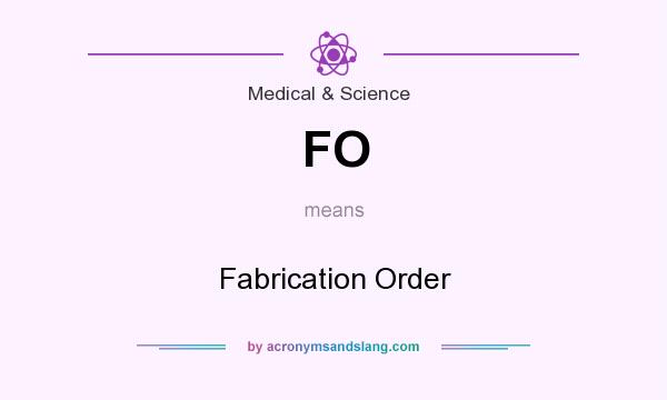 What does FO mean? It stands for Fabrication Order