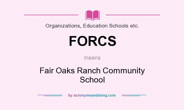 What does FORCS mean? It stands for Fair Oaks Ranch Community School