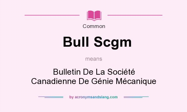 What does Bull Scgm mean? It stands for Bulletin De La Socit Canadienne De Gnie Mcanique