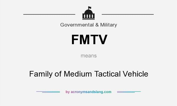 What does FMTV mean? It stands for Family of Medium Tactical Vehicle