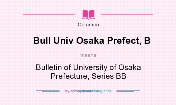 What does Bull Univ Osaka Prefect, B mean? It stands for Bulletin of University of Osaka Prefecture, Series BB