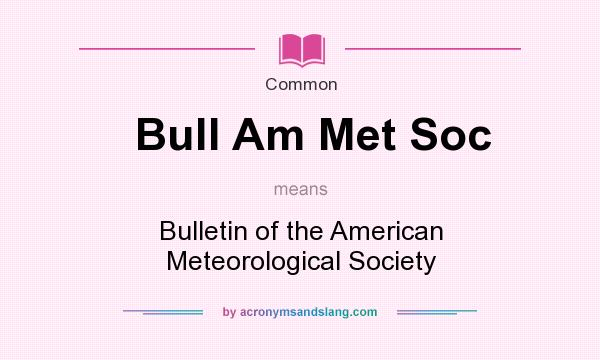 What does Bull Am Met Soc mean? It stands for Bulletin of the American Meteorological Society