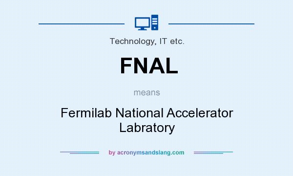 What does FNAL mean? It stands for Fermilab National Accelerator Labratory