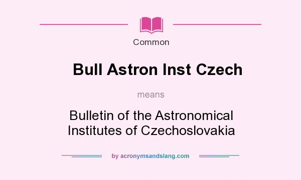 What does Bull Astron Inst Czech mean? It stands for Bulletin of the Astronomical Institutes of Czechoslovakia