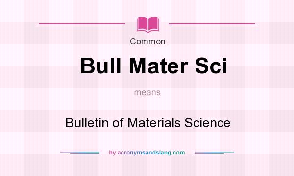 What does Bull Mater Sci mean? It stands for Bulletin of Materials Science