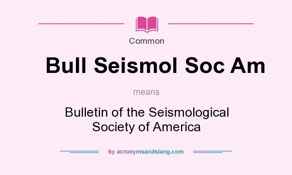 What does Bull Seismol Soc Am mean? It stands for Bulletin of the Seismological Society of America