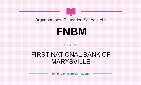What does FNBM mean? It stands for FIRST NATIONAL BANK OF MARYSVILLE