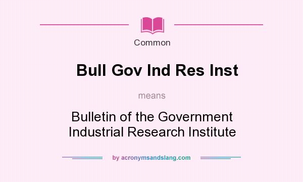 What does Bull Gov Ind Res Inst mean? It stands for Bulletin of the Government Industrial Research Institute