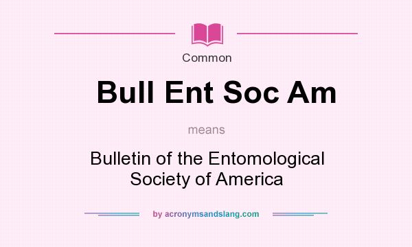 What does Bull Ent Soc Am mean? It stands for Bulletin of the Entomological Society of America