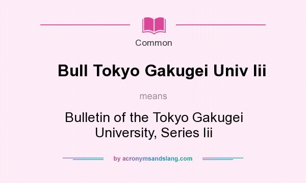 What does Bull Tokyo Gakugei Univ Iii mean? It stands for Bulletin of the Tokyo Gakugei University, Series Iii