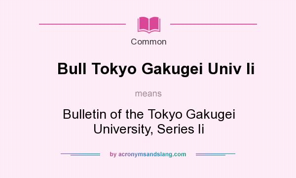 What does Bull Tokyo Gakugei Univ Ii mean? It stands for Bulletin of the Tokyo Gakugei University, Series Ii