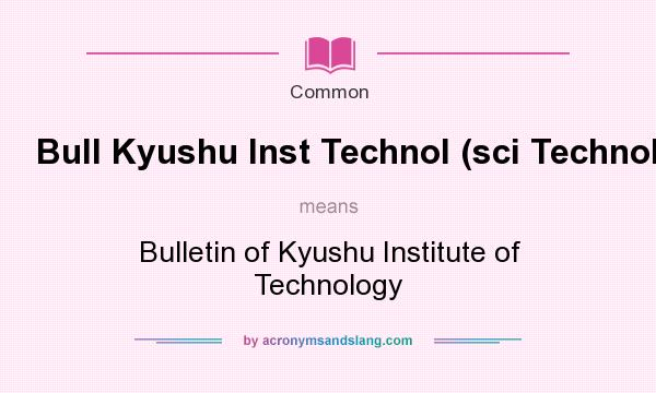 What does Bull Kyushu Inst Technol (sci Technol) mean? It stands for Bulletin of Kyushu Institute of Technology