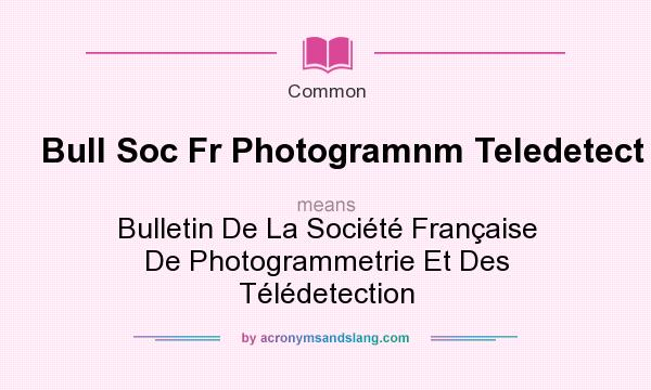 What does Bull Soc Fr Photogramnm Teledetect mean? It stands for Bulletin De La Socit Franaise De Photogrammetrie Et Des Tldetection