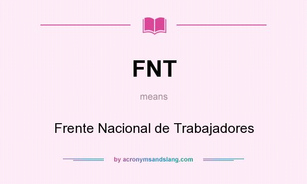 What does FNT mean? It stands for Frente Nacional de Trabajadores