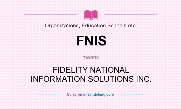 What does FNIS mean? It stands for FIDELITY NATIONAL INFORMATION SOLUTIONS INC.