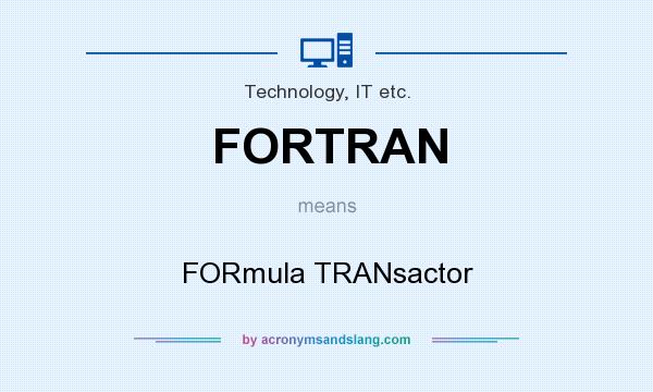 What does FORTRAN mean? It stands for FORmula TRANsactor
