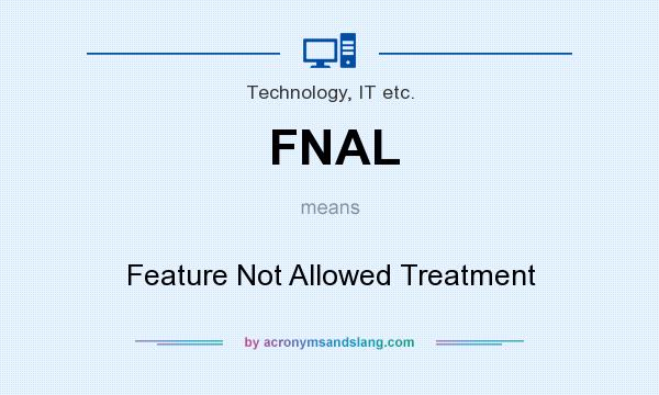 What does FNAL mean? It stands for Feature Not Allowed Treatment