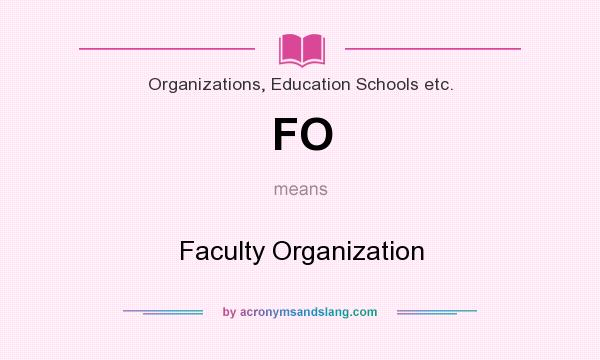 What does FO mean? It stands for Faculty Organization