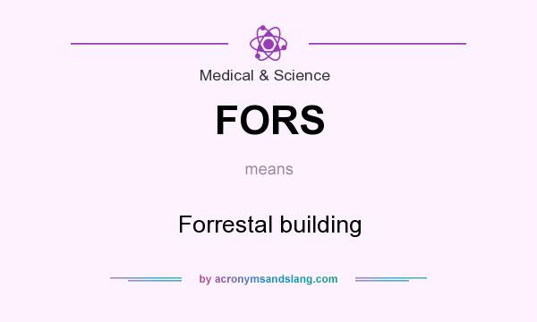 What does FORS mean? It stands for Forrestal building