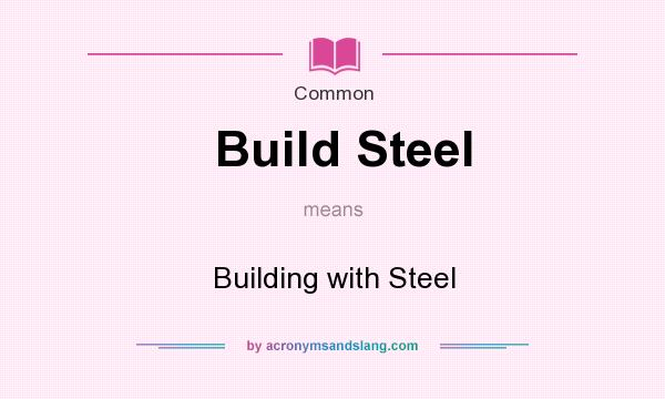 What does Build Steel mean? It stands for Building with Steel