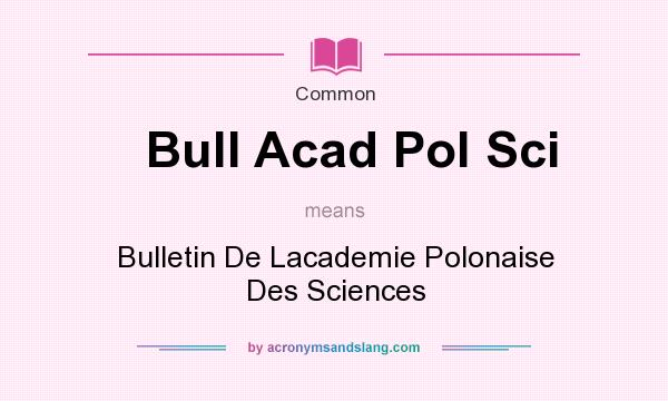 What does Bull Acad Pol Sci mean? It stands for Bulletin De Lacademie Polonaise Des Sciences