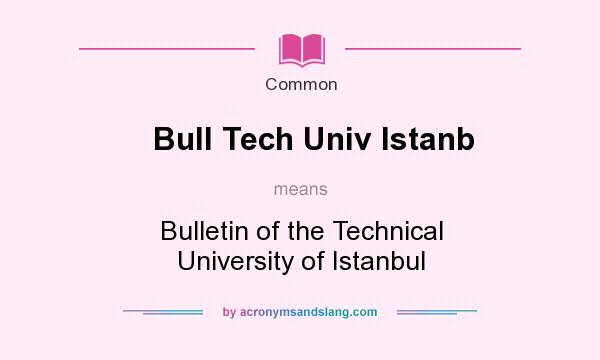 What does Bull Tech Univ Istanb mean? It stands for Bulletin of the Technical University of Istanbul