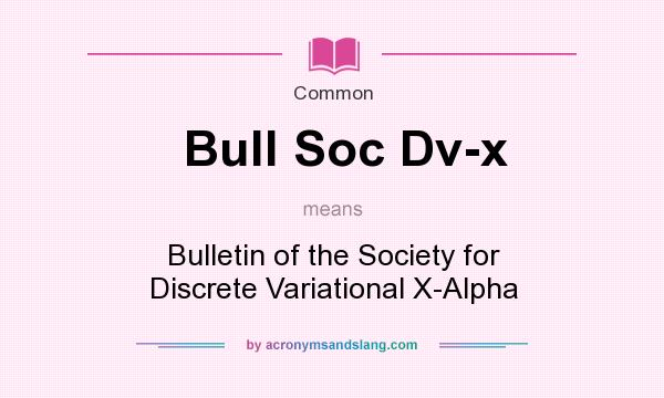 What does Bull Soc Dv-x mean? It stands for Bulletin of the Society for Discrete Variational X-Alpha