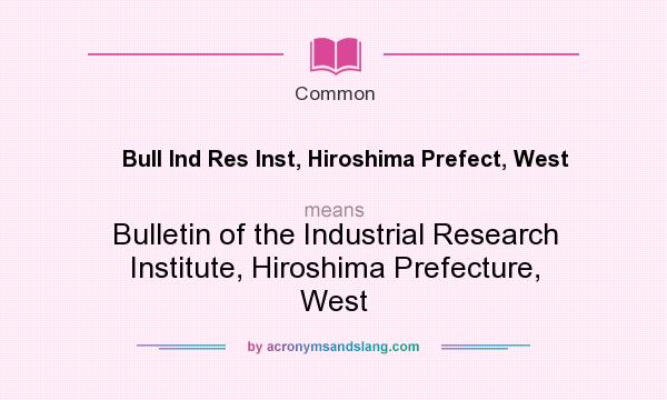 What does Bull Ind Res Inst, Hiroshima Prefect, West mean? It stands for Bulletin of the Industrial Research Institute, Hiroshima Prefecture, West